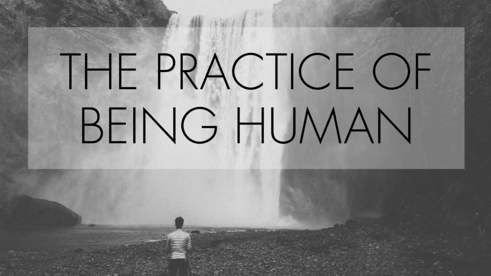 The Practice of Being Human